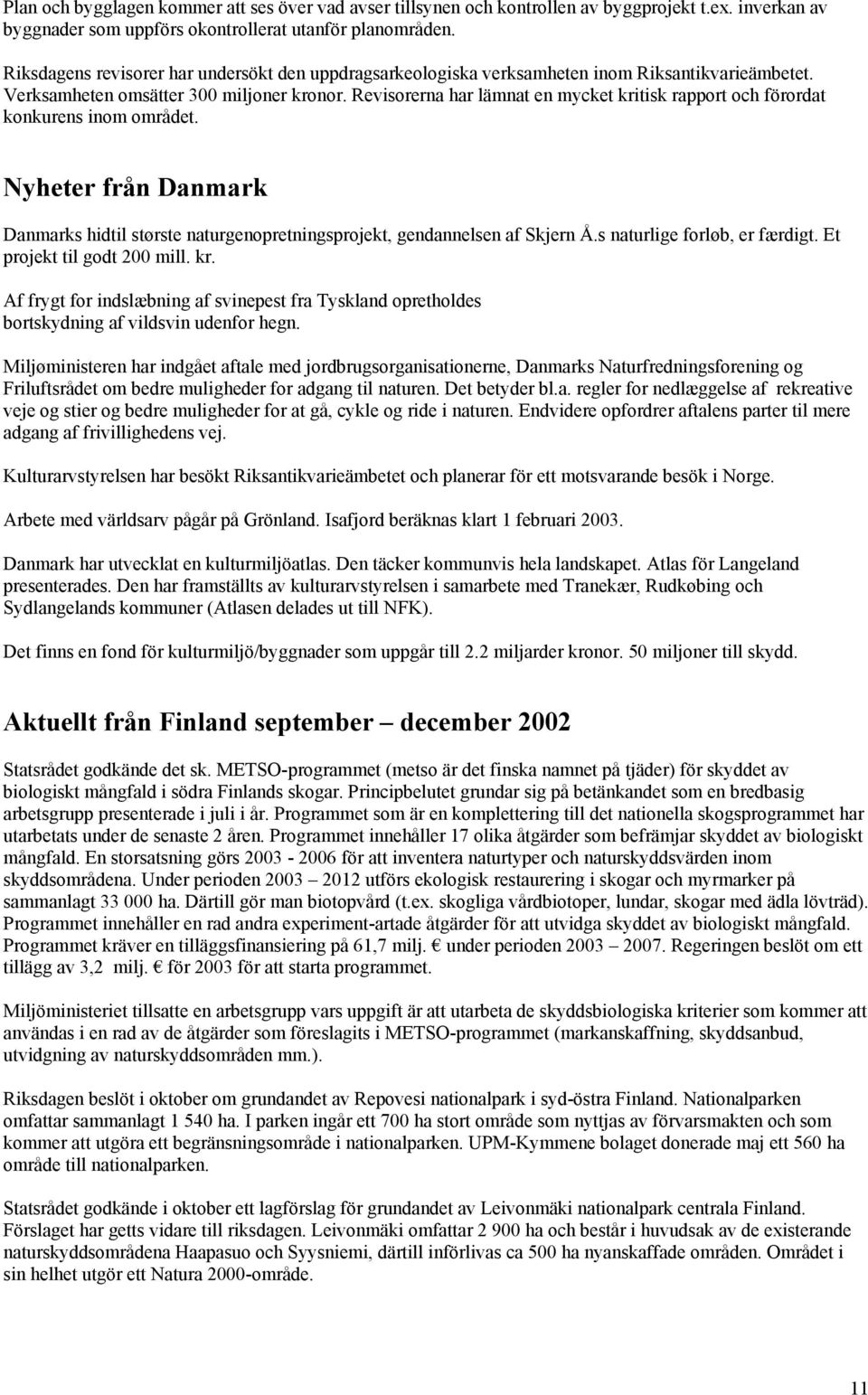 Revisorerna har lämnat en mycket kritisk rapport och förordat konkurens inom området. Nyheter från Danmark Danmarks hidtil største naturgenopretningsprojekt, gendannelsen af Skjern Å.