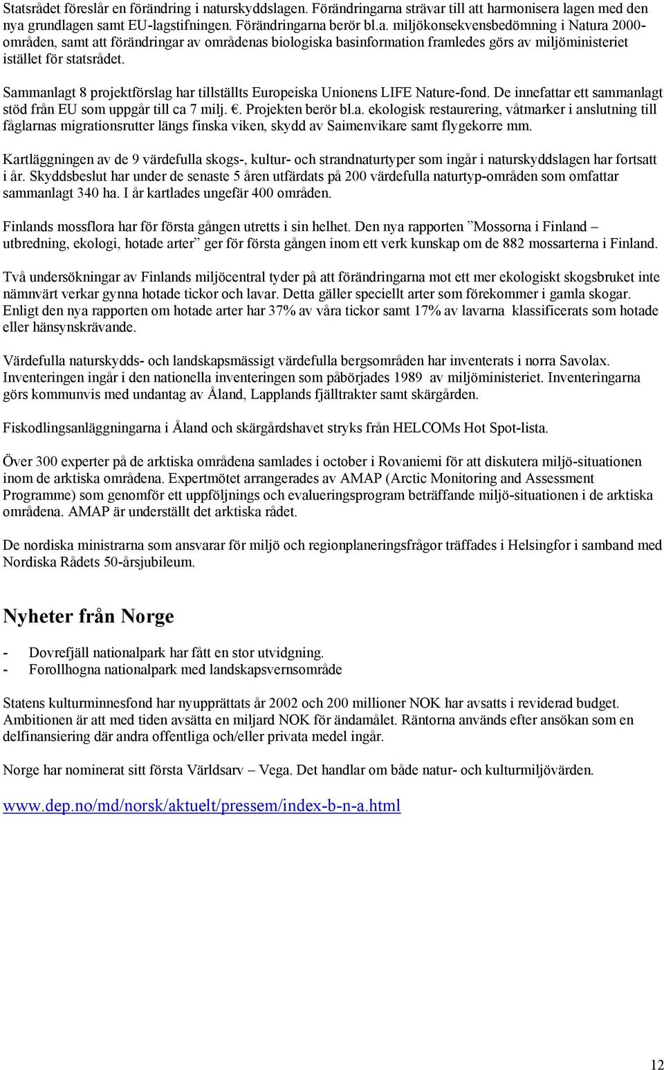 Kartläggningen av de 9 värdefulla skogs-, kultur- och strandnaturtyper som ingår i naturskyddslagen har fortsatt i år.