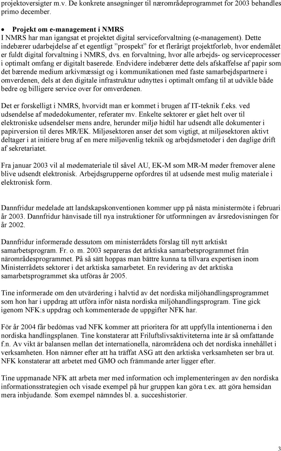 Dette indebærer udarbejdelse af et egentligt prospekt for et flerårigt projektforløb, hvor endemålet er fuldt digital forvaltning i NMRS, dvs.