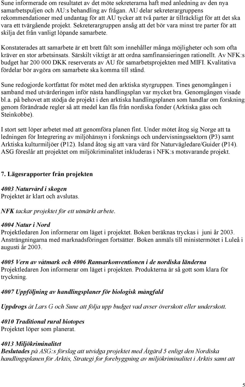 Sekreterargruppen ansåg att det bör vara minst tre parter för att skilja det från vanligt löpande samarbete.