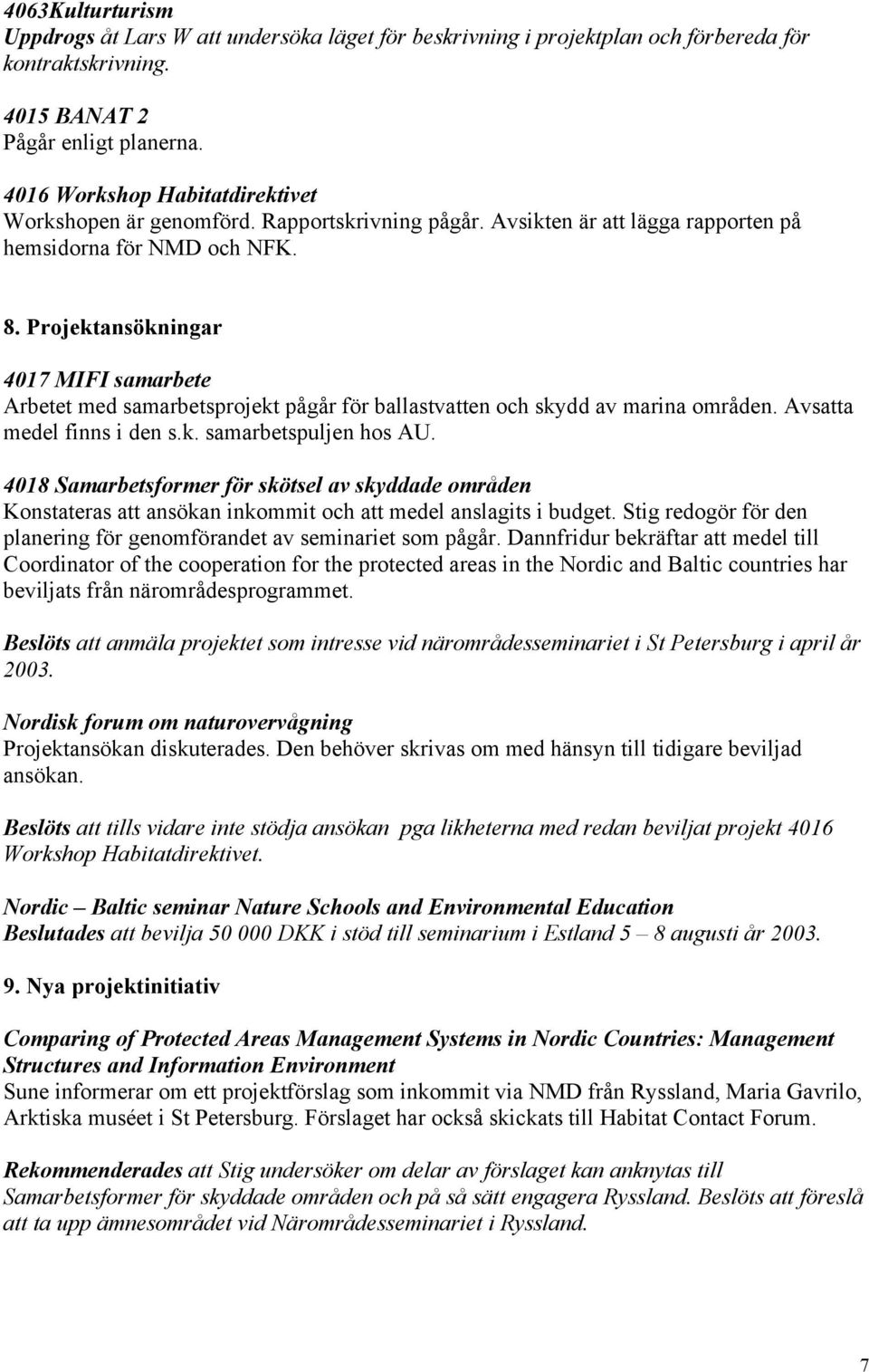 Projektansökningar 4017 MIFI samarbete Arbetet med samarbetsprojekt pågår för ballastvatten och skydd av marina områden. Avsatta medel finns i den s.k. samarbetspuljen hos AU.