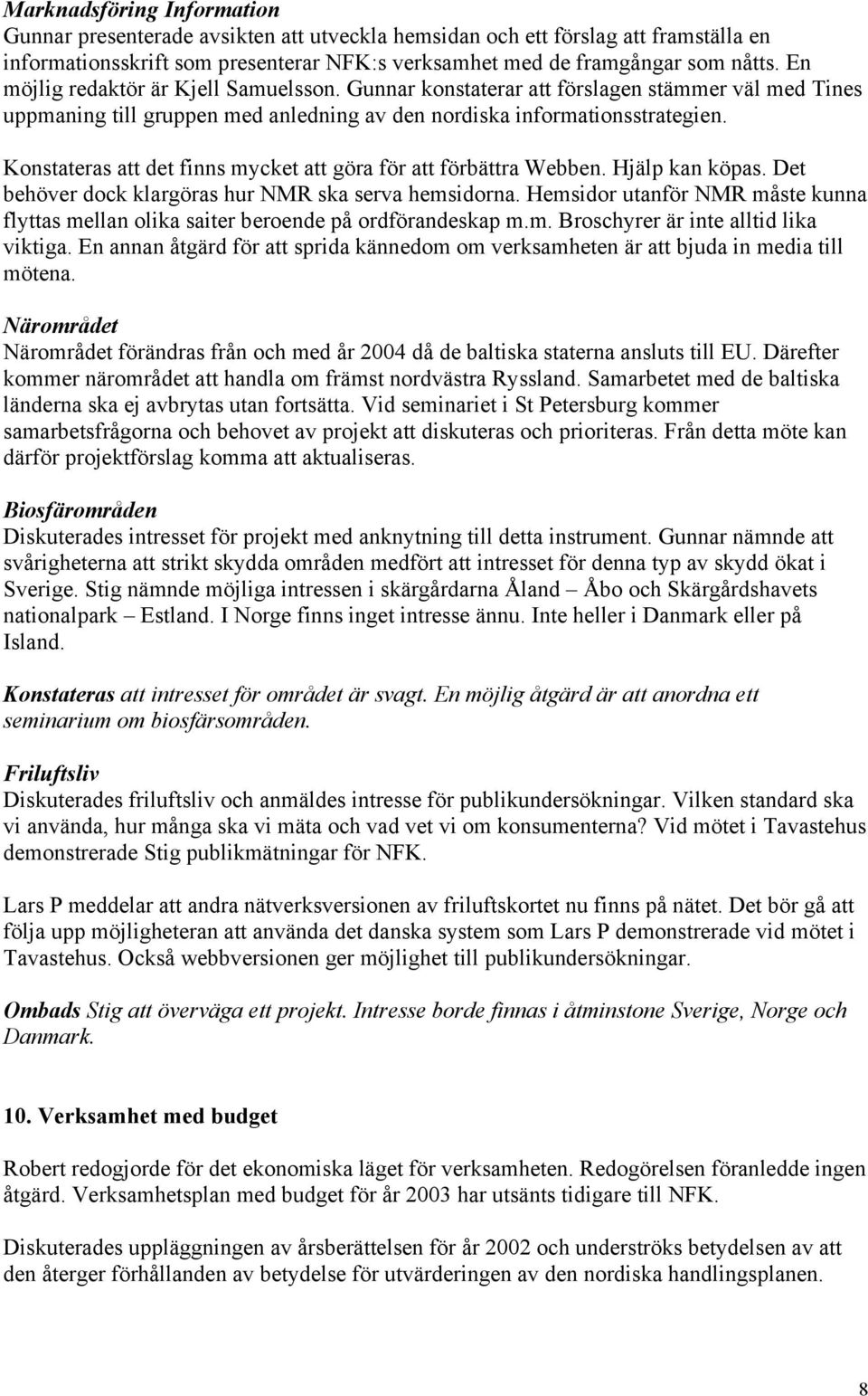 Konstateras att det finns mycket att göra för att förbättra Webben. Hjälp kan köpas. Det behöver dock klargöras hur NMR ska serva hemsidorna.