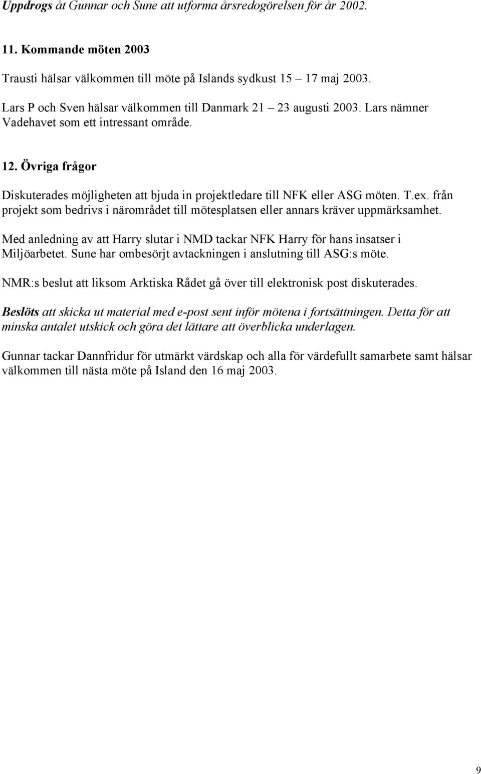 Övriga frågor Diskuterades möjligheten att bjuda in projektledare till NFK eller ASG möten. T.ex. från projekt som bedrivs i närområdet till mötesplatsen eller annars kräver uppmärksamhet.