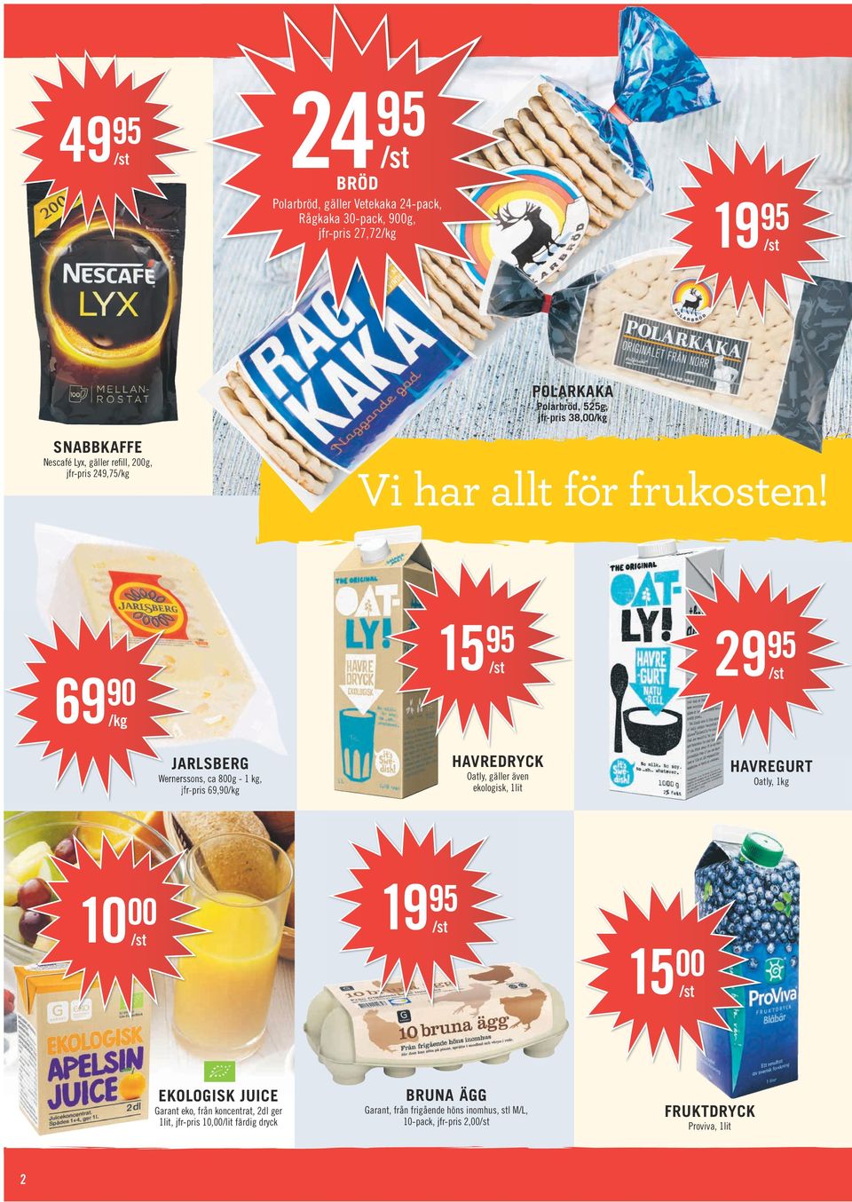 69 90 15 95 29 95 JARLSBERG Wernerssons, ca 800g - 1 kg, jfr-pris 69,90 HAVREDRYCK Oatly, gäller även ekologisk, 1lit HAVREGURT Oatly, 1kg