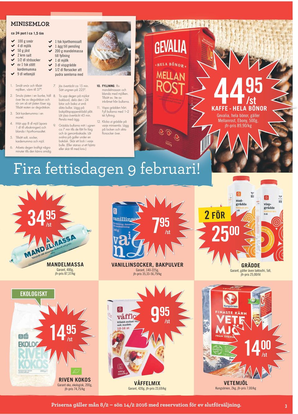 Arbeta degen kraftigt några minuter tills den känns smidig 1 tsk hjorthornssalt 1 ägg till pensling 200 g mandelmassa till fyllning 1 dl mjölk 3 dl vispgrädde 1/2 dl florsocker att pudra semlorna med