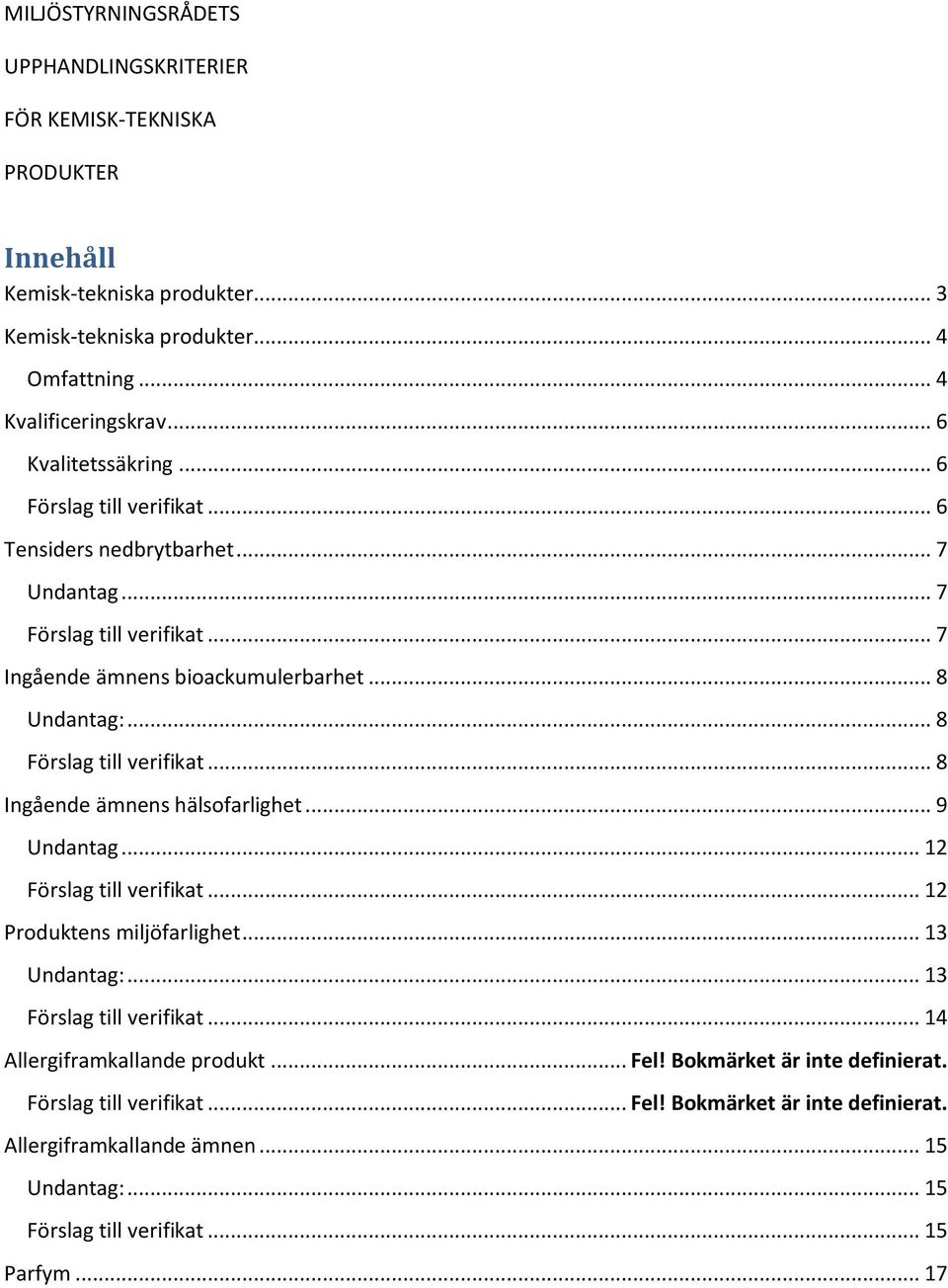 .. 8 Undantag:... 8... 8 Ingående ämnens hälsofarlighet... 9 Undantag... 12... 12 Produktens miljöfarlighet... 13 Undantag:... 13... 14 Allergiframkallande produkt.