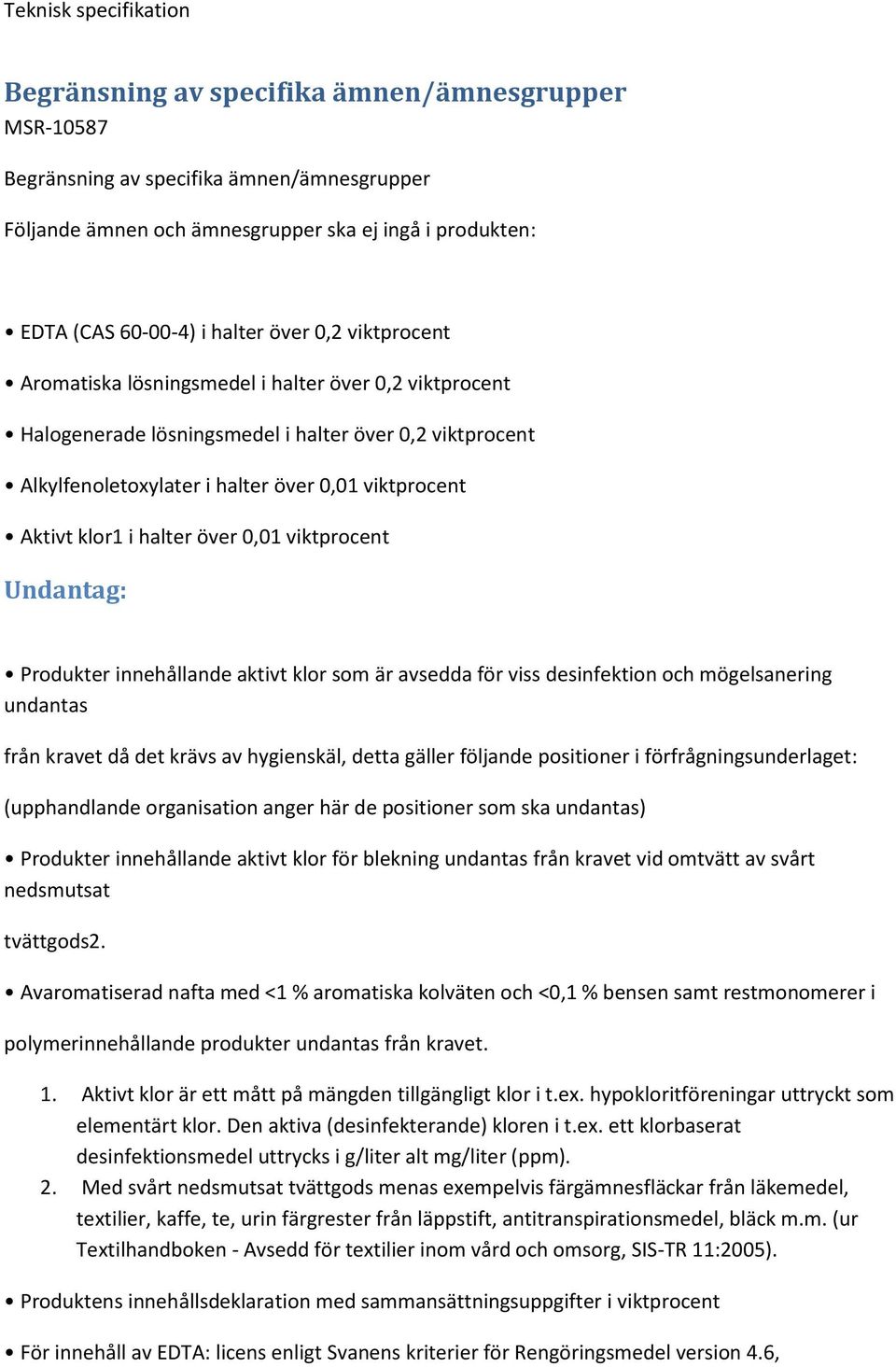 över 0,01 viktprocent Undantag: Produkter innehållande aktivt klor som är avsedda för viss desinfektion och mögelsanering undantas från kravet då det krävs av hygienskäl, detta gäller följande