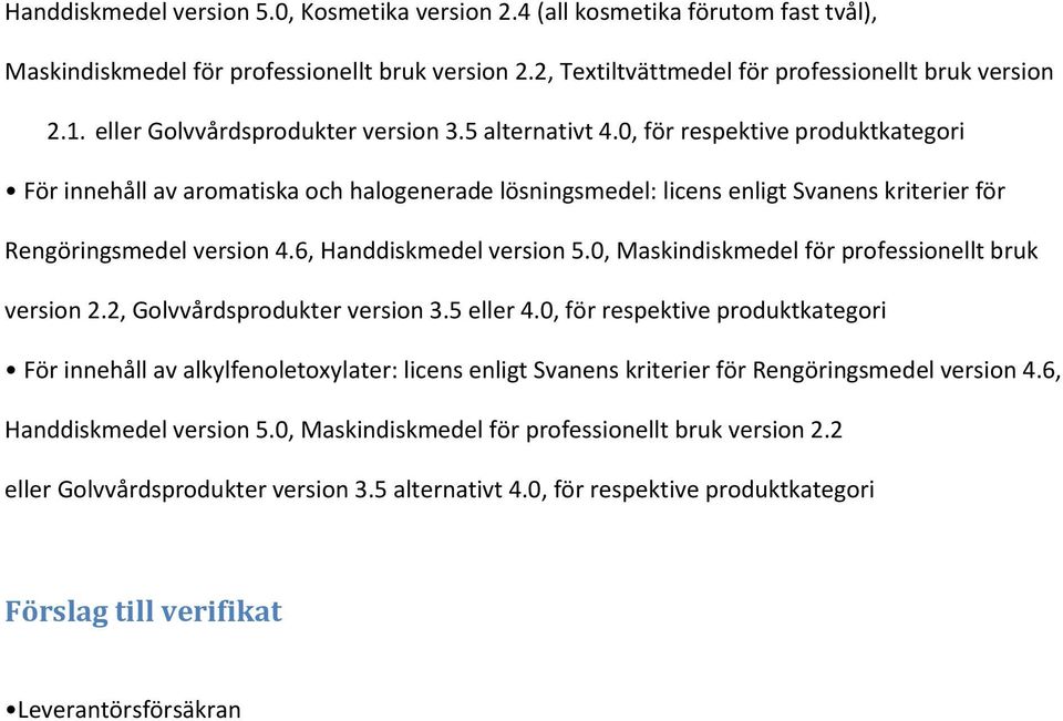 0, för respektive produktkategori För innehåll av aromatiska och halogenerade lösningsmedel: licens enligt Svanens kriterier för Rengöringsmedel version 4.6, Handdiskmedel version 5.