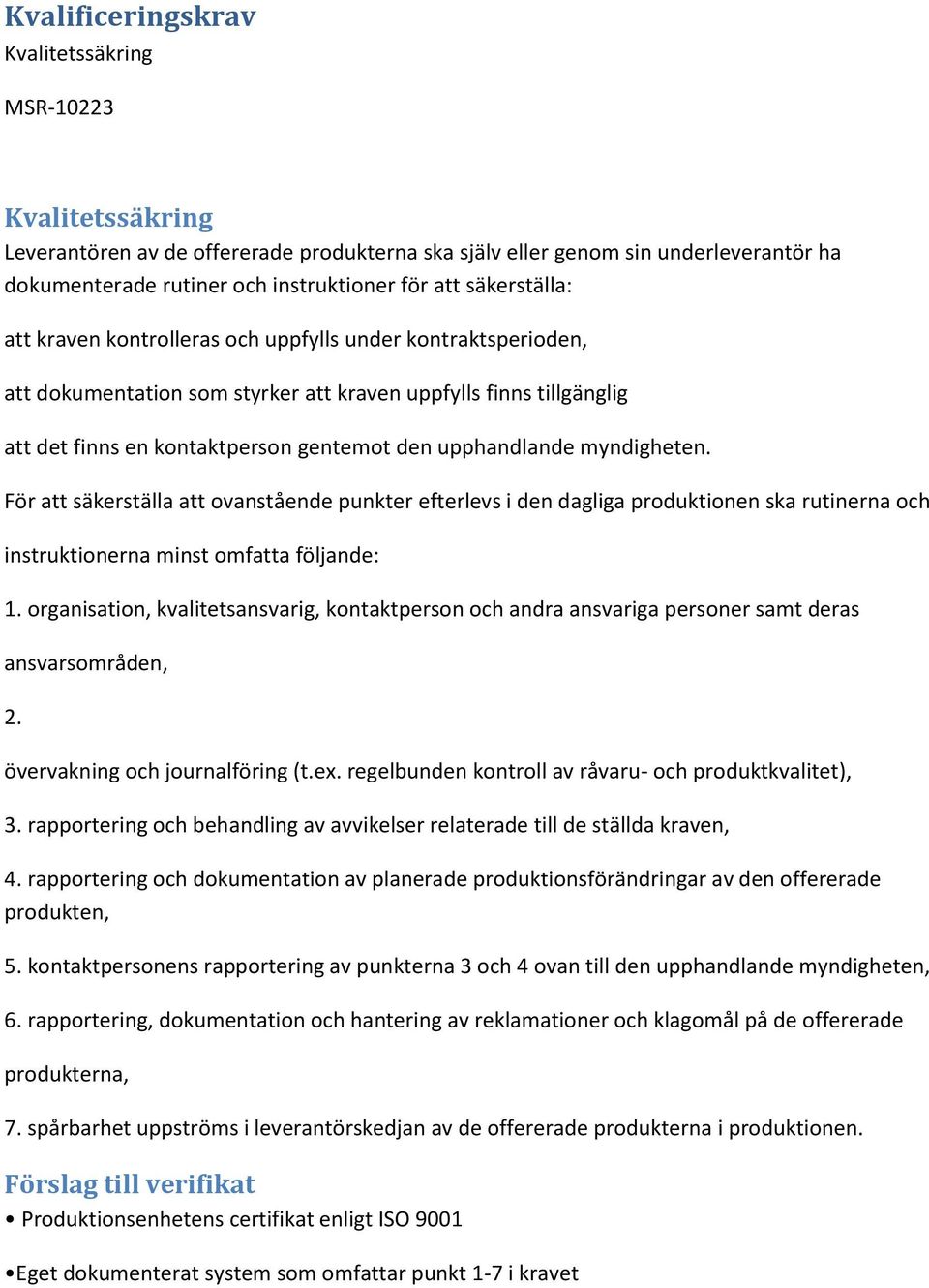 myndigheten. För att säkerställa att ovanstående punkter efterlevs i den dagliga produktionen ska rutinerna och instruktionerna minst omfatta följande: 1.