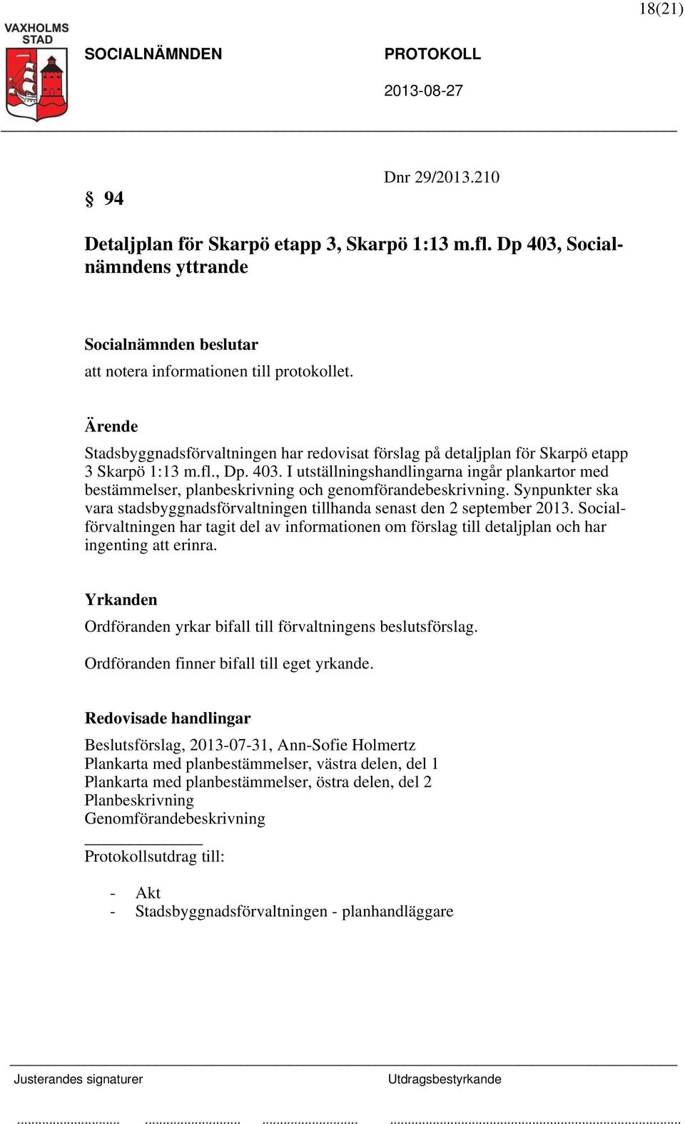 I utställningshandlingarna ingår plankartor med bestämmelser, planbeskrivning och genomförandebeskrivning. Synpunkter ska vara stadsbyggnadsförvaltningen tillhanda senast den 2 september 2013.