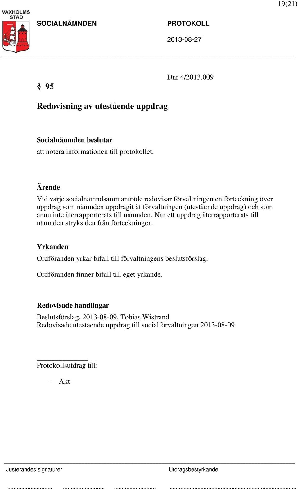 ännu inte återrapporterats till nämnden. När ett uppdrag återrapporterats till nämnden stryks den från förteckningen.