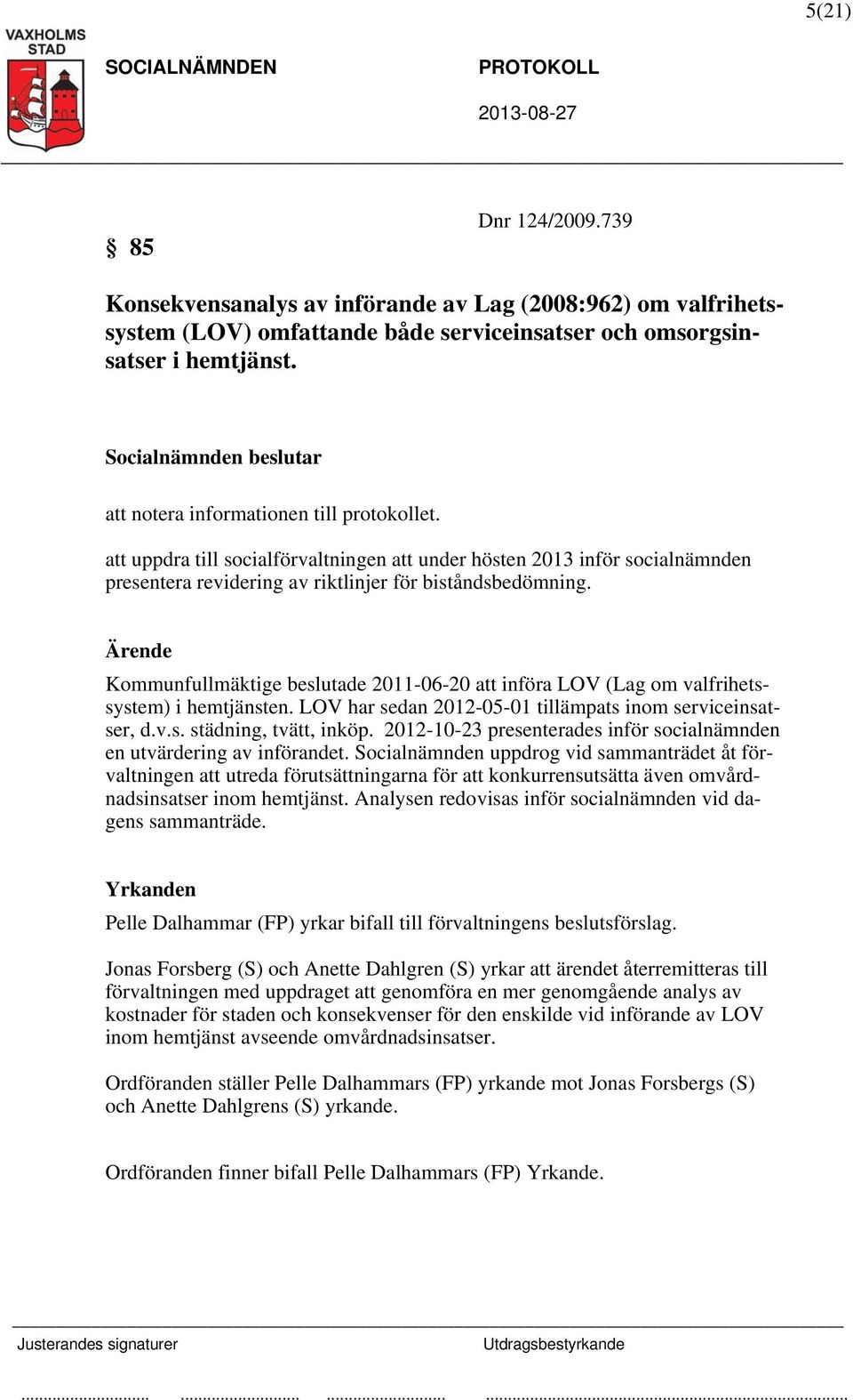 Kommunfullmäktige beslutade 2011-06-20 att införa LOV (Lag om valfrihetssystem) i hemtjänsten. LOV har sedan 2012-05-01 tillämpats inom serviceinsatser, d.v.s. städning, tvätt, inköp.