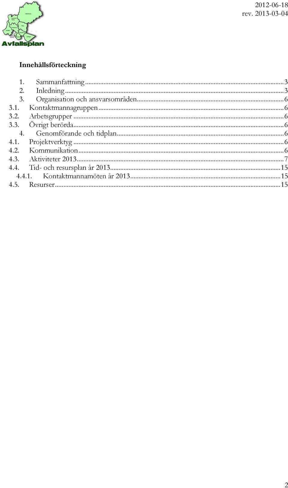 .. 6 4. Genomförande och tidplan... 6 4.1. Projektverktyg... 6 4.2. ikation... 6 4.3.