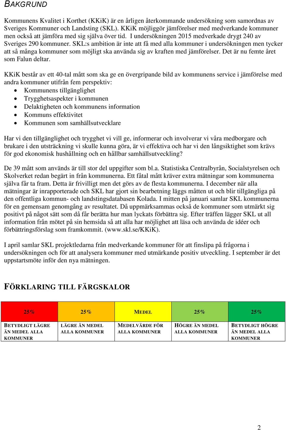 SKL:s ambition är inte att få med alla kommuner i undersökningen men tycker att så många kommuner som möjligt ska använda sig av kraften med jämförelser. Det är nu femte året som Falun deltar.