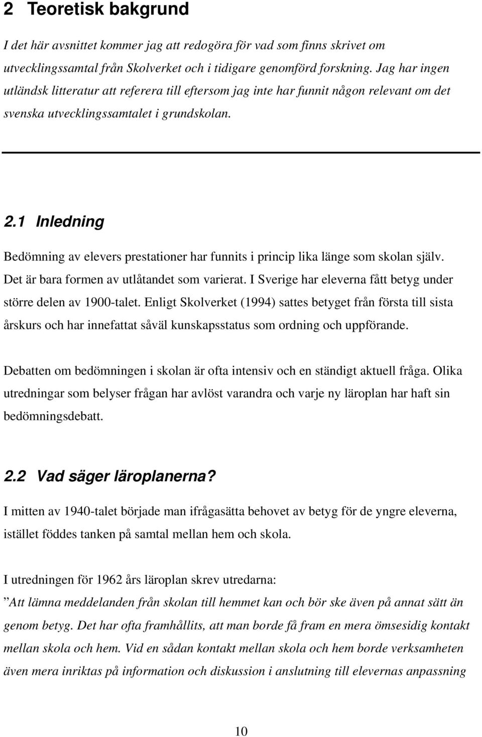 1 Inledning Bedömning av elevers prestationer har funnits i princip lika länge som skolan själv. Det är bara formen av utlåtandet som varierat.