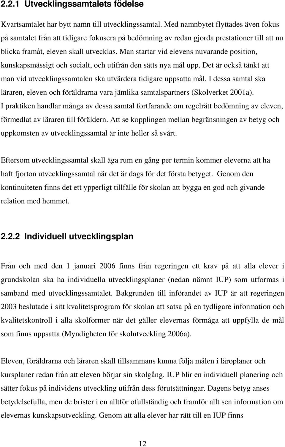 Man startar vid elevens nuvarande position, kunskapsmässigt och socialt, och utifrån den sätts nya mål upp. Det är också tänkt att man vid utvecklingssamtalen ska utvärdera tidigare uppsatta mål.