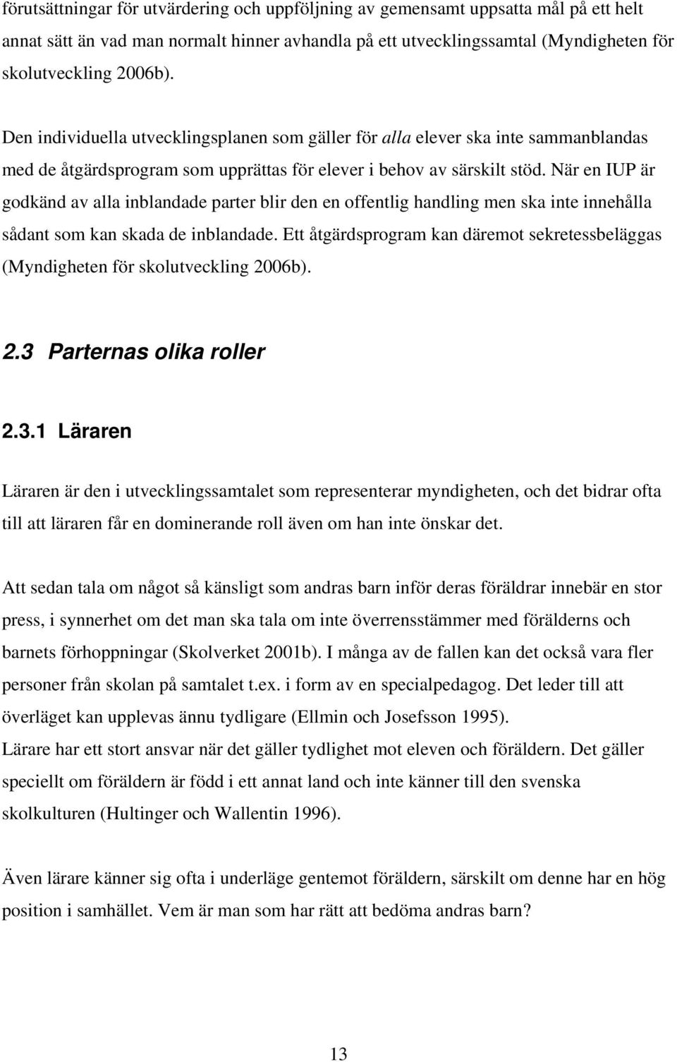 När en IUP är godkänd av alla inblandade parter blir den en offentlig handling men ska inte innehålla sådant som kan skada de inblandade.