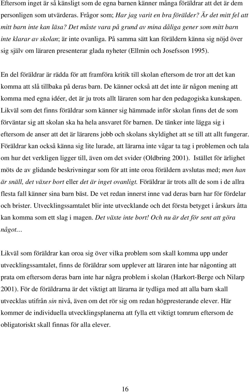 På samma sätt kan föräldern känna sig nöjd över sig själv om läraren presenterar glada nyheter (Ellmin och Josefsson 1995).