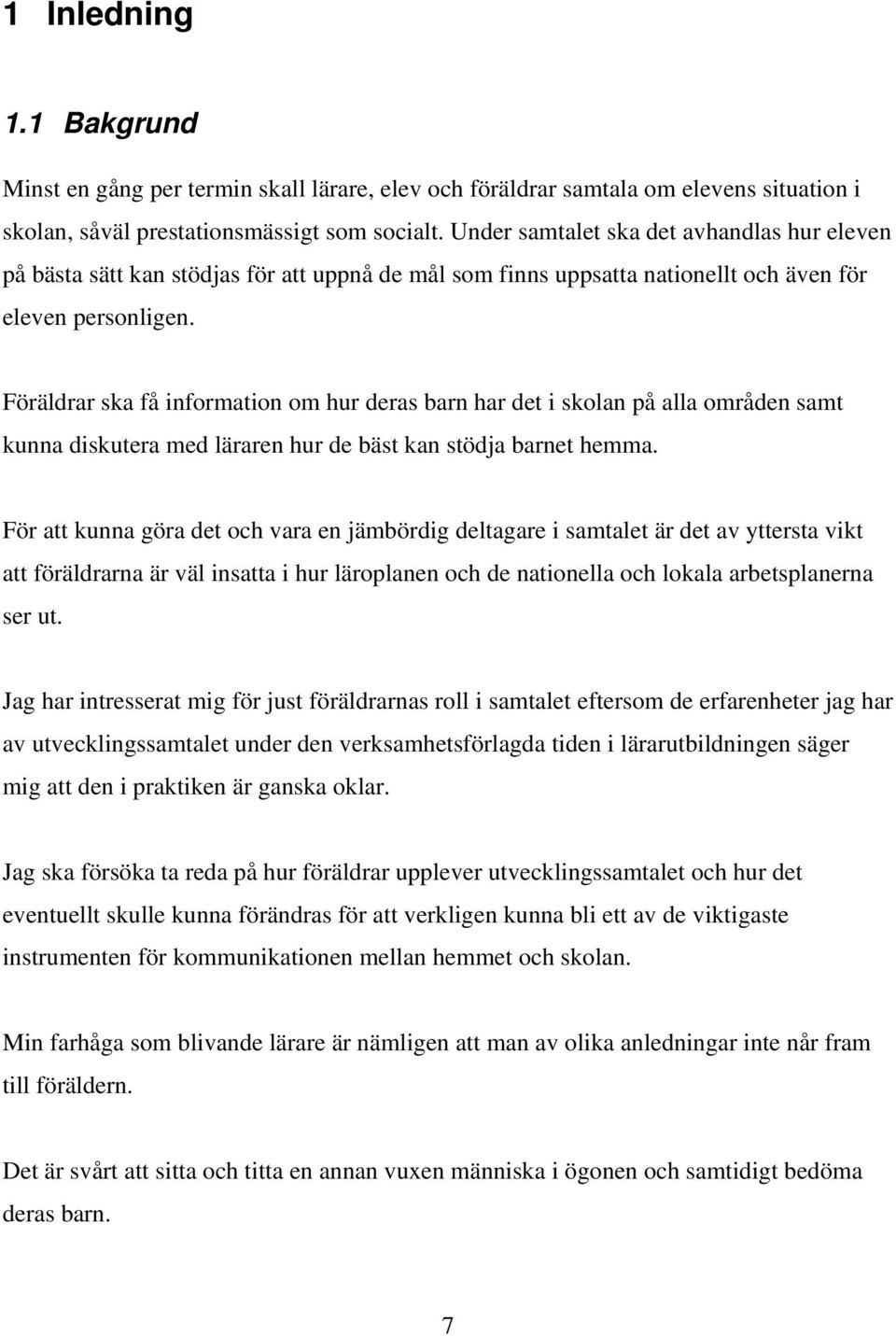 Föräldrar ska få information om hur deras barn har det i skolan på alla områden samt kunna diskutera med läraren hur de bäst kan stödja barnet hemma.