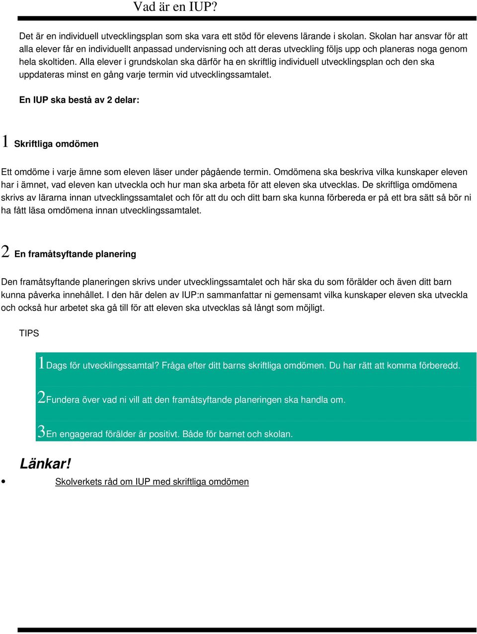 Skolan har ansvar för att alla elever får en individuellt anpassad undervisning och att deras utveckling följs upp och planeras noga genom hela skoltiden.