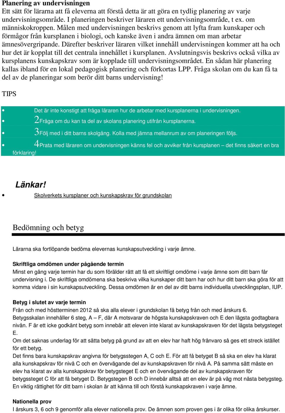 Målen med undervisningen beskrivs genom att lyfta fram kunskaper och förmågor från kursplanen i biologi, och kanske även i andra ämnen om man arbetar ämnesövergripande.