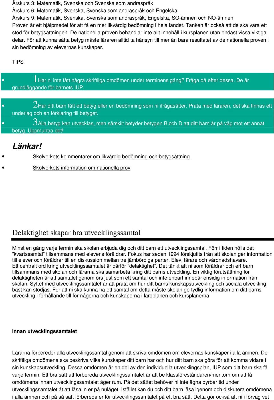 De nationella proven behandlar inte allt innehåll i kursplanen utan endast vissa viktiga delar.