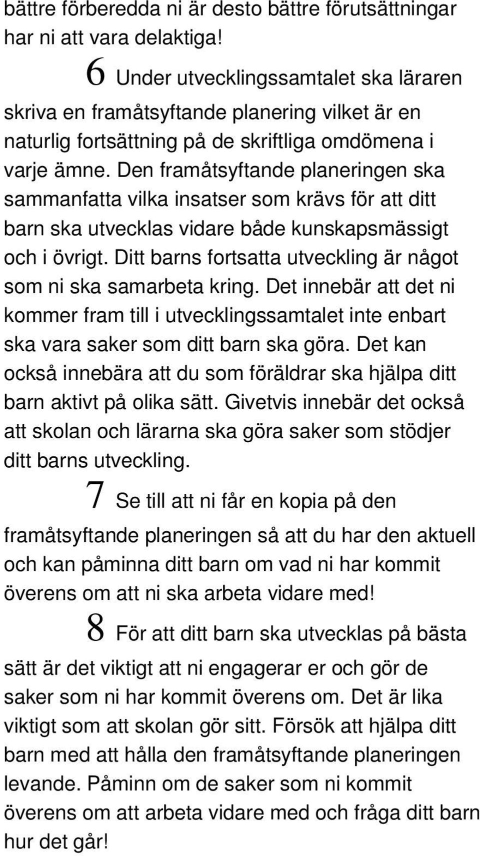 Den framåtsyftande planeringen ska sammanfatta vilka insatser som krävs för att ditt barn ska utvecklas vidare både kunskapsmässigt och i övrigt.