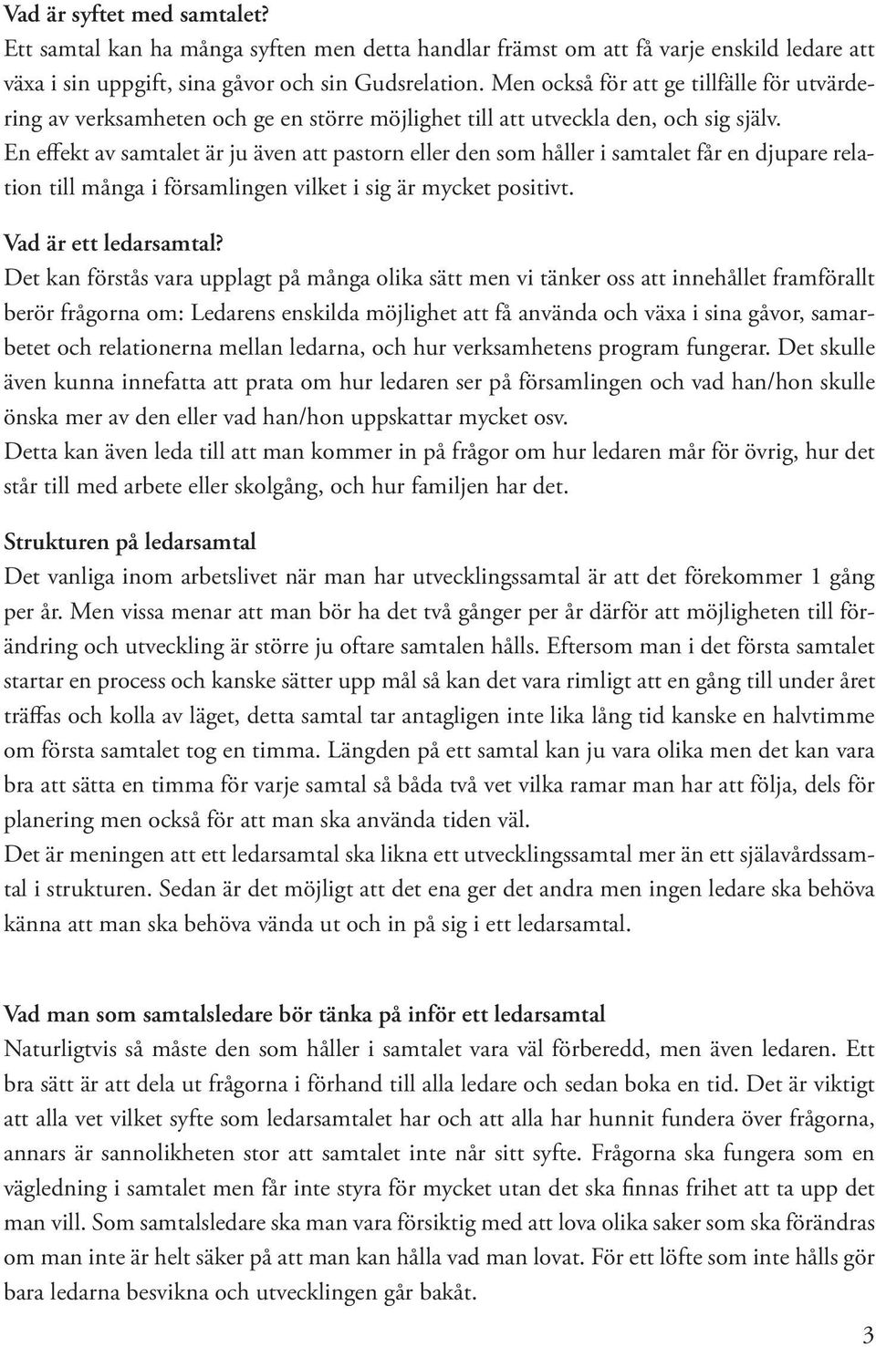 En effekt av samtalet är ju även att pastorn eller den som håller i samtalet får en djupare relation till många i församlingen vilket i sig är mycket positivt. Vad är ett ledarsamtal?