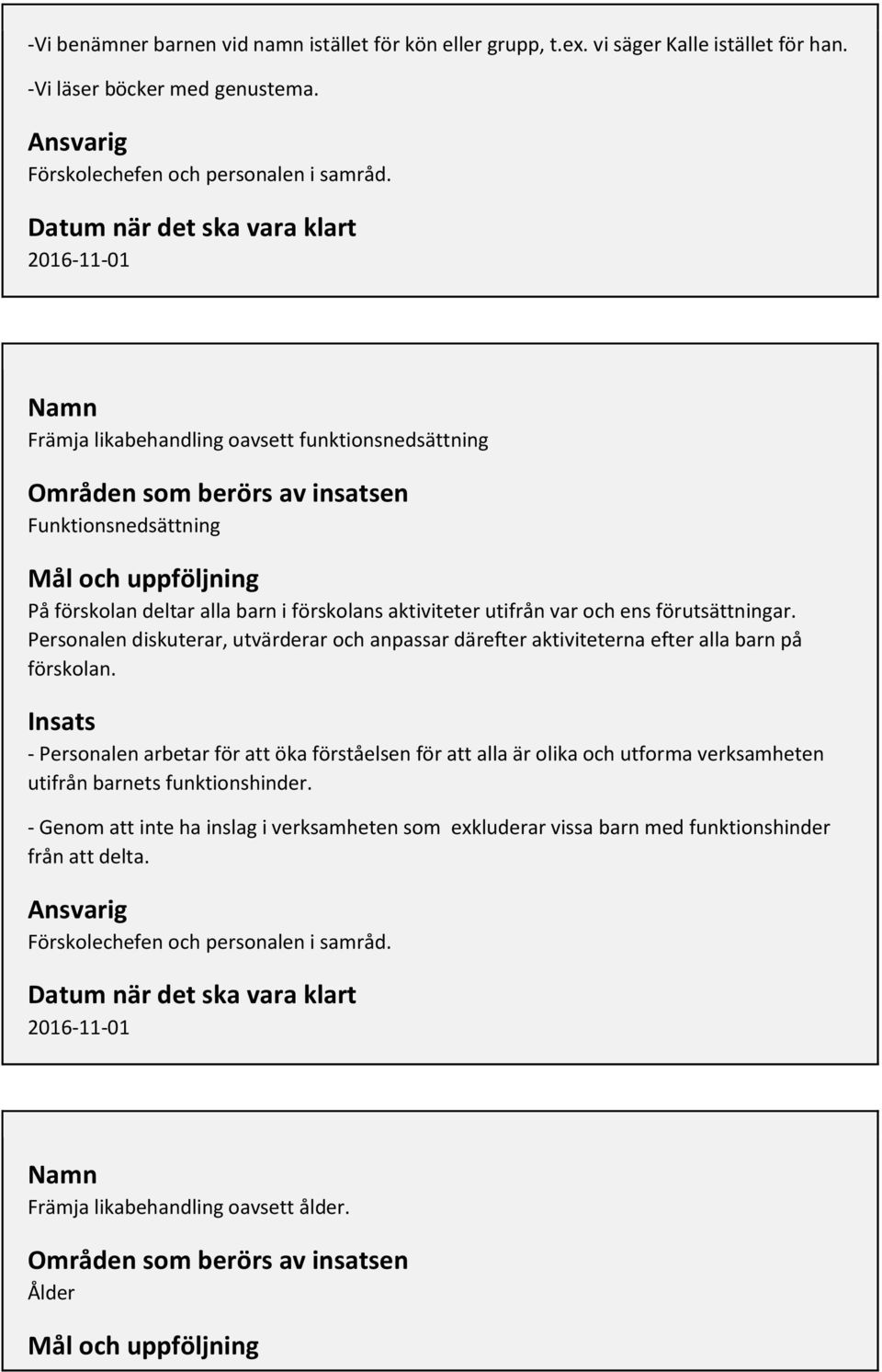 förutsättningar. Personalen diskuterar, utvärderar och anpassar därefter aktiviteterna efter alla barn på förskolan.
