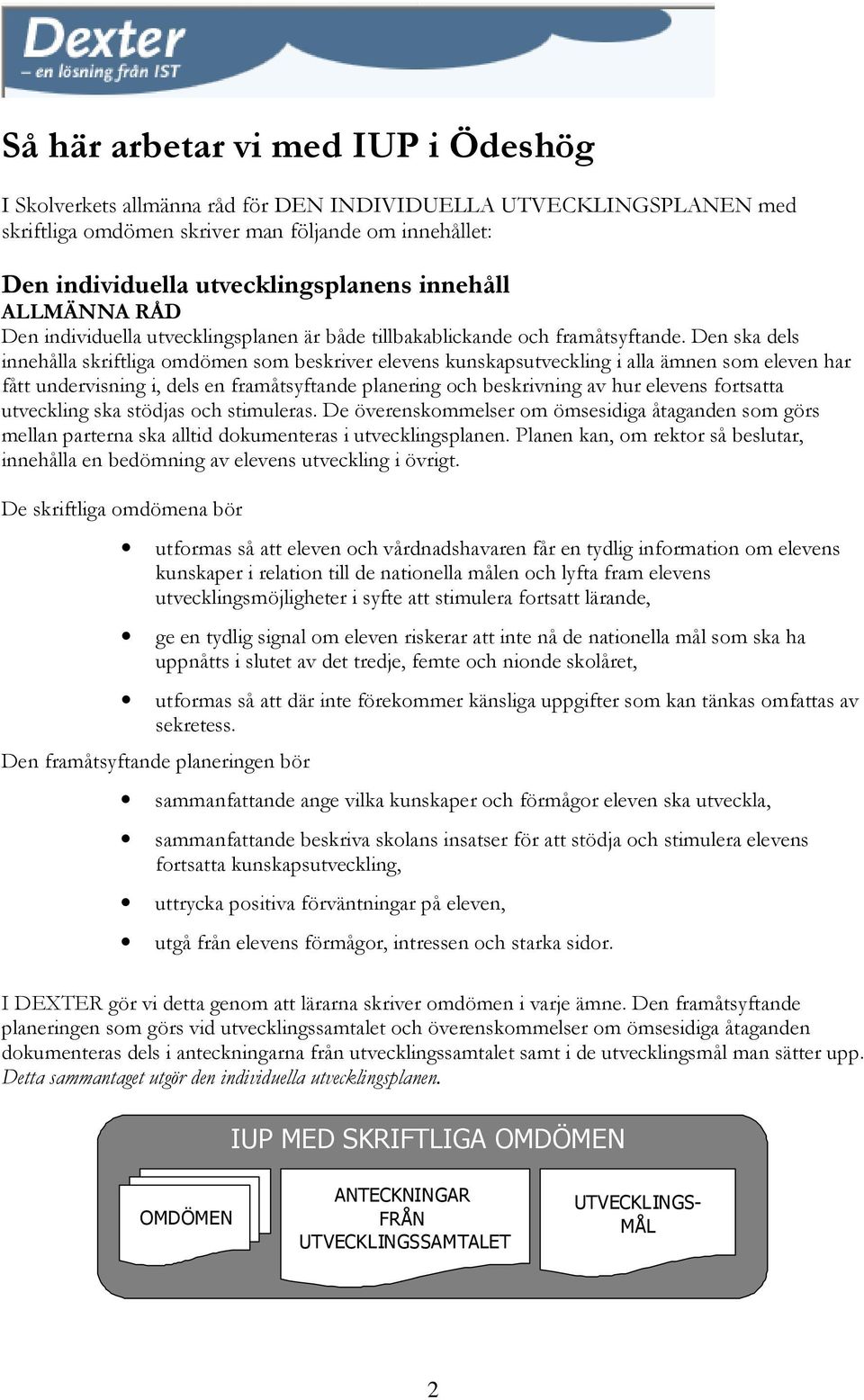 Den ska dels innehålla skriftliga omdömen som beskriver elevens kunskapsutveckling i alla ämnen som eleven har fått undervisning i, dels en framåtsyftande planering och beskrivning av hur elevens