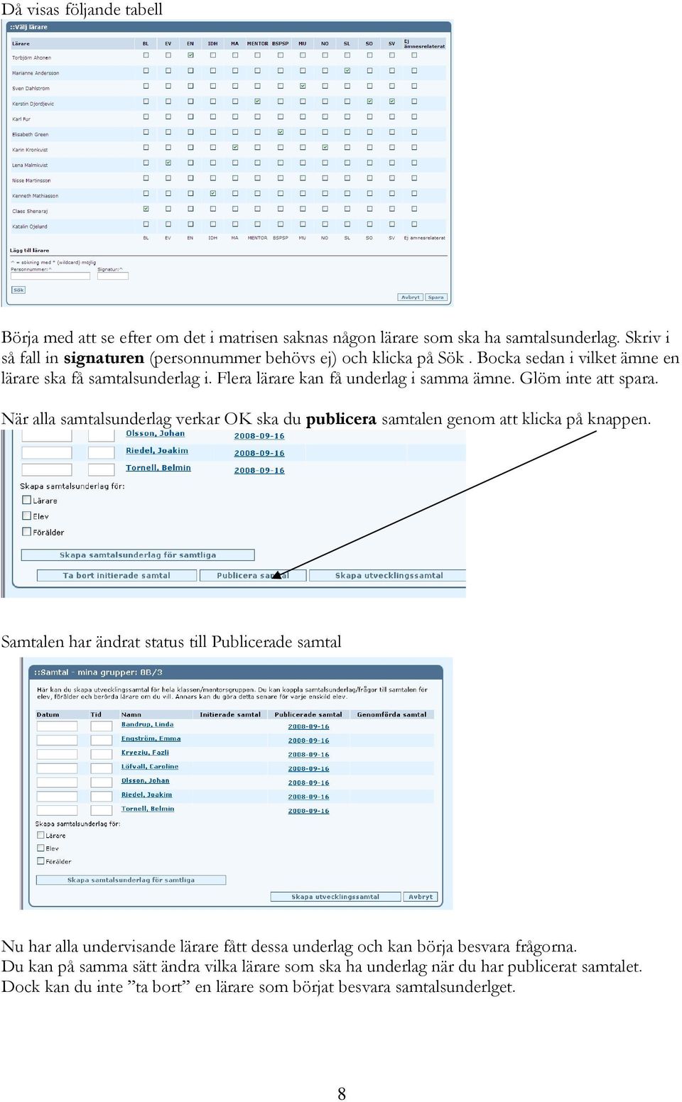 Flera lärare kan få underlag i samma ämne. Glöm inte att spara. När alla samtalsunderlag verkar OK ska du publicera samtalen genom att klicka på knappen.