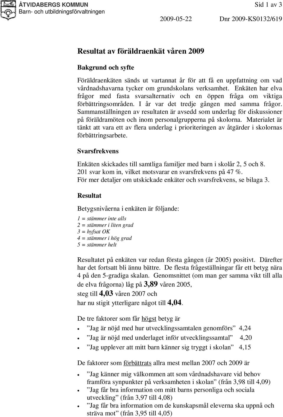 Sammanställningen av resultaten är avsedd som underlag för diskussioner på föräldramöten och inom personalgrupperna på skolorna.