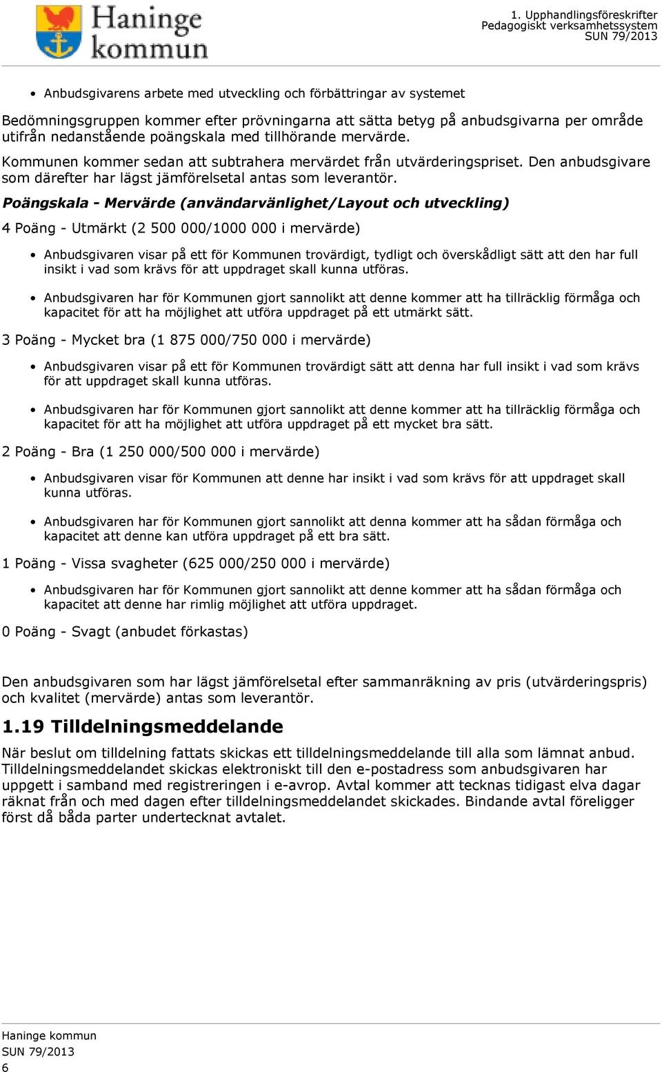 Poängskala - Mervärde (användarvänlighet/layout och utveckling) 4 Poäng - Utmärkt (2 500 000/1000 000 i mervärde) Anbudsgivaren visar på ett för Kommunen trovärdigt, tydligt och överskådligt sätt att