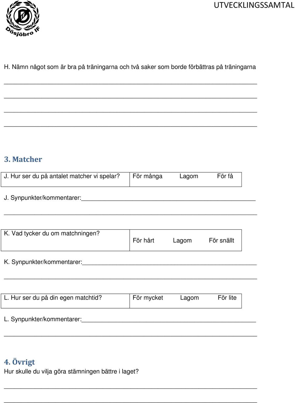 Vad tycker du om matchningen? För hårt Lagom För snällt K. Synpunkter/kommentarer: L.