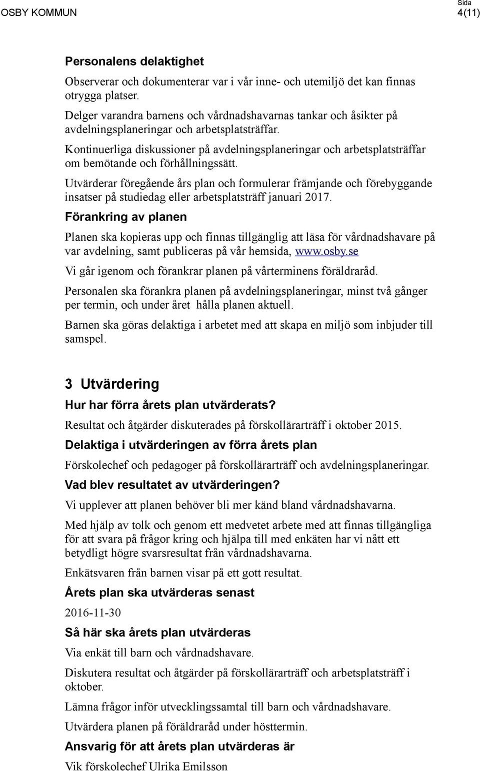 Kontinuerliga diskussioner på avdelningsplaneringar och arbetsplatsträffar om bemötande och förhållningssätt.