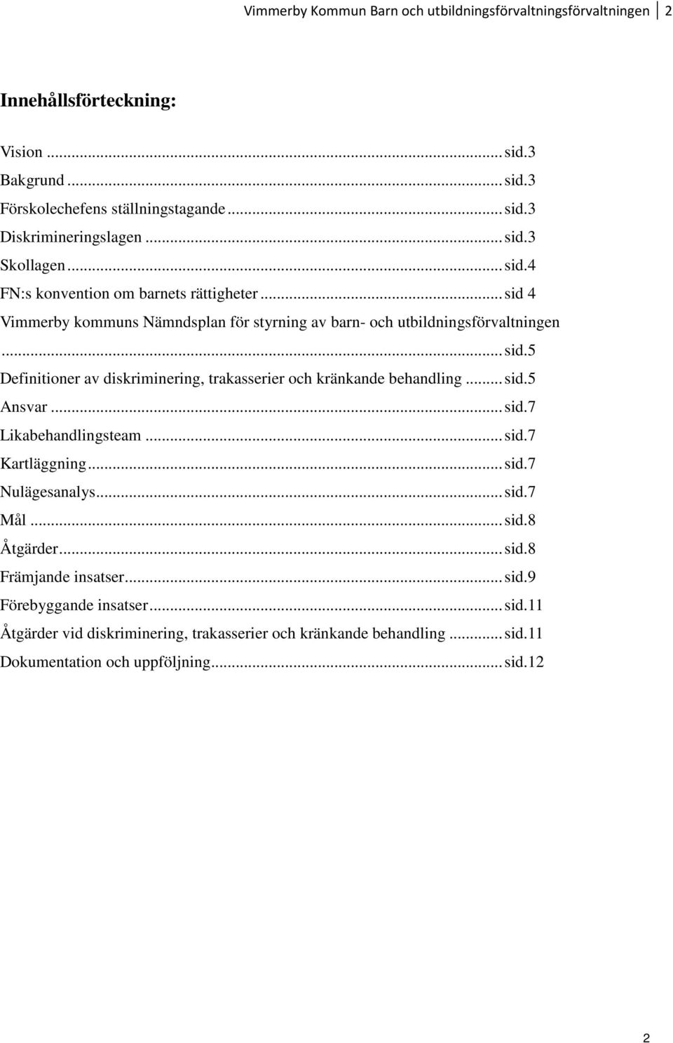 .. sid.5 Ansvar... sid.7 Likabehandlingsteam... sid.7 Kartläggning... sid.7 Nulägesanalys... sid.7 Mål... sid.8 Åtgärder... sid.8 Främjande insatser... sid.9 Förebyggande insatser.