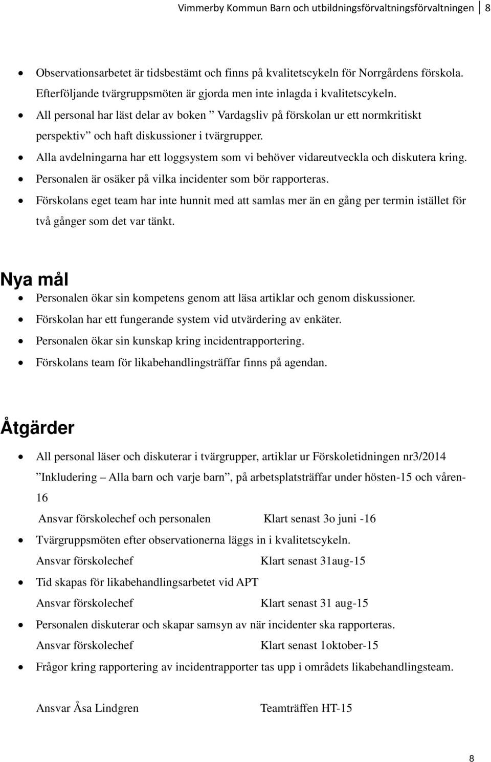 All personal har läst delar av boken Vardagsliv på förskolan ur ett normkritiskt perspektiv och haft diskussioner i tvärgrupper.