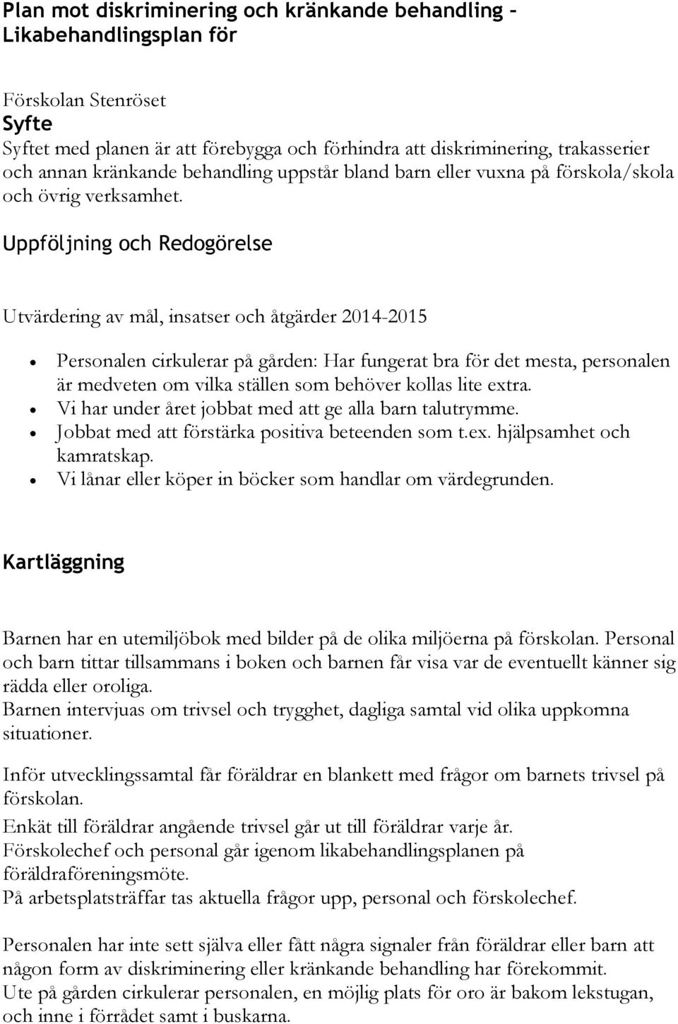 Uppföljning och Redogörelse Utvärdering av mål, insatser och åtgärder 2014-2015 Personalen cirkulerar på gården: Har fungerat bra för det mesta, personalen är medveten om vilka ställen som behöver