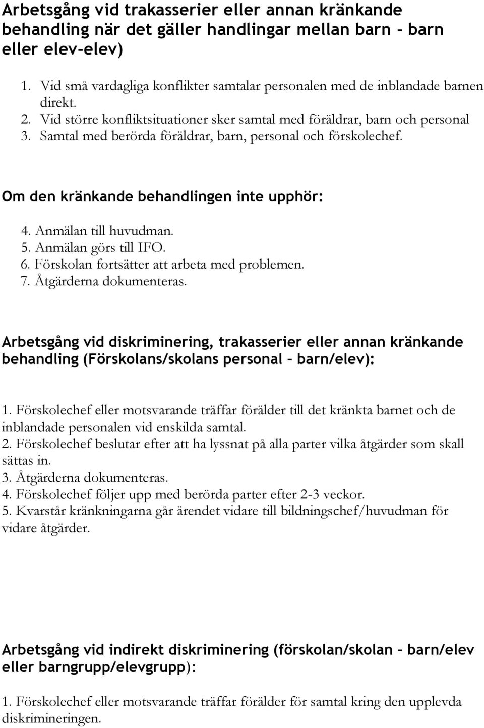 Samtal med berörda föräldrar, barn, personal och förskolechef. Om den kränkande behandlingen inte upphör: 4. Anmälan till huvudman. 5. Anmälan görs till IFO. 6.