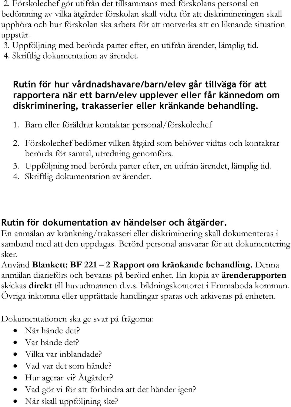 Rutin för hur vårdnadshavare/barn/elev går tillväga för att rapportera när ett barn/elev upplever eller får kännedom om diskriminering, trakasserier eller kränkande behandling. 1.