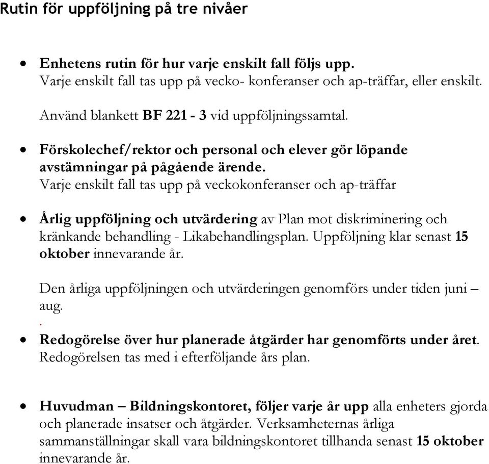 Varje enskilt fall tas upp på veckokonferanser och ap-träffar Årlig uppföljning och utvärdering av Plan mot diskriminering och kränkande behandling - Likabehandlingsplan.