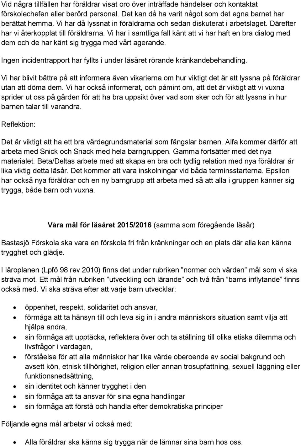 Vi har i samtliga fall känt att vi har haft en bra dialog med dem och de har känt sig trygga med vårt agerande. Ingen incidentrapport har fyllts i under läsåret rörande kränkandebehandling.