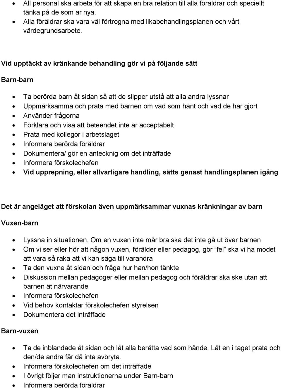 Vid upptäckt av kränkande behandling gör vi på följande sätt Barn-barn Ta berörda barn åt sidan så att de slipper utstå att alla andra lyssnar Uppmärksamma och prata med barnen om vad som hänt och