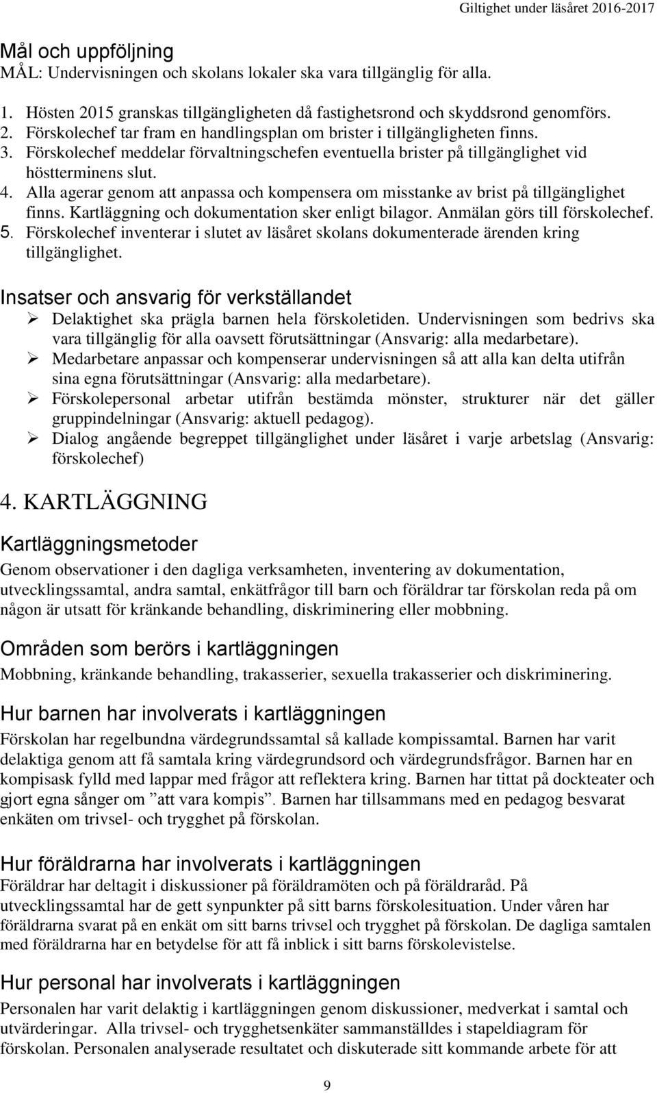 Kartläggning och dokumentation sker enligt bilagor. Anmälan görs till förskolechef. 5. Förskolechef inventerar i slutet av läsåret skolans dokumenterade ärenden kring tillgänglighet.