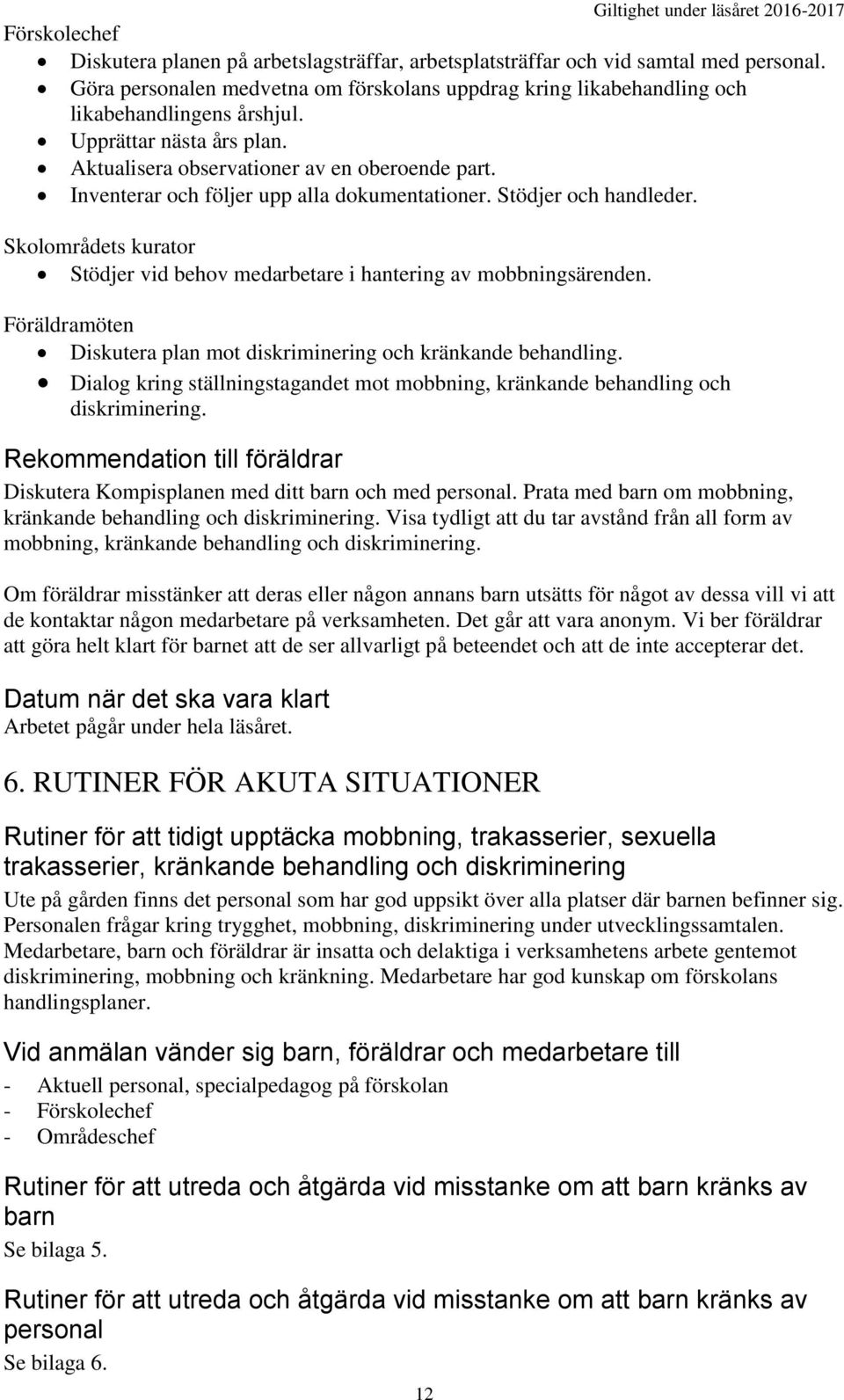 Inventerar och följer upp alla dokumentationer. Stödjer och handleder. Skolområdets kurator Stödjer vid behov medarbetare i hantering av mobbningsärenden.