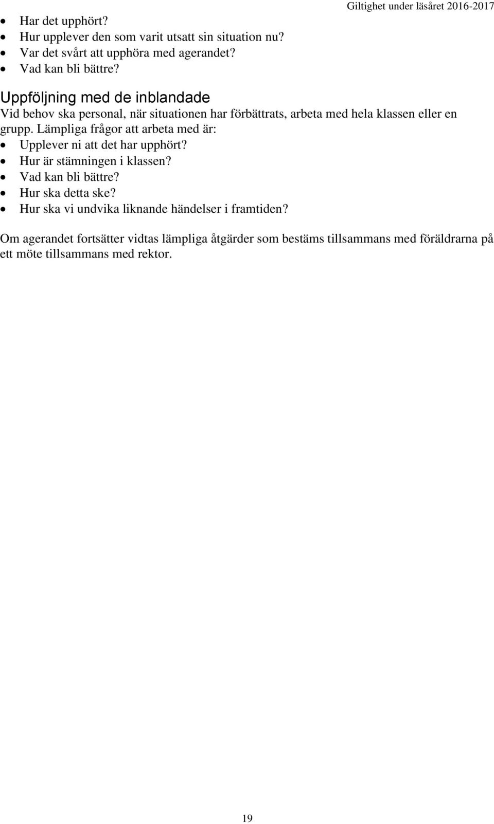 Lämpliga frågor att arbeta med är: Upplever ni att det har upphört? Hur är stämningen i klassen? Vad kan bli bättre? Hur ska detta ske?