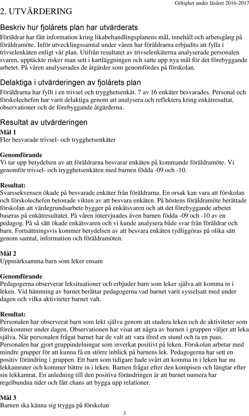 Utifrån resultatet av trivselenkäterna analyserade personalen svaren, upptäckte risker man sett i kartläggningen och satte upp nya mål för det förebyggande arbetet.