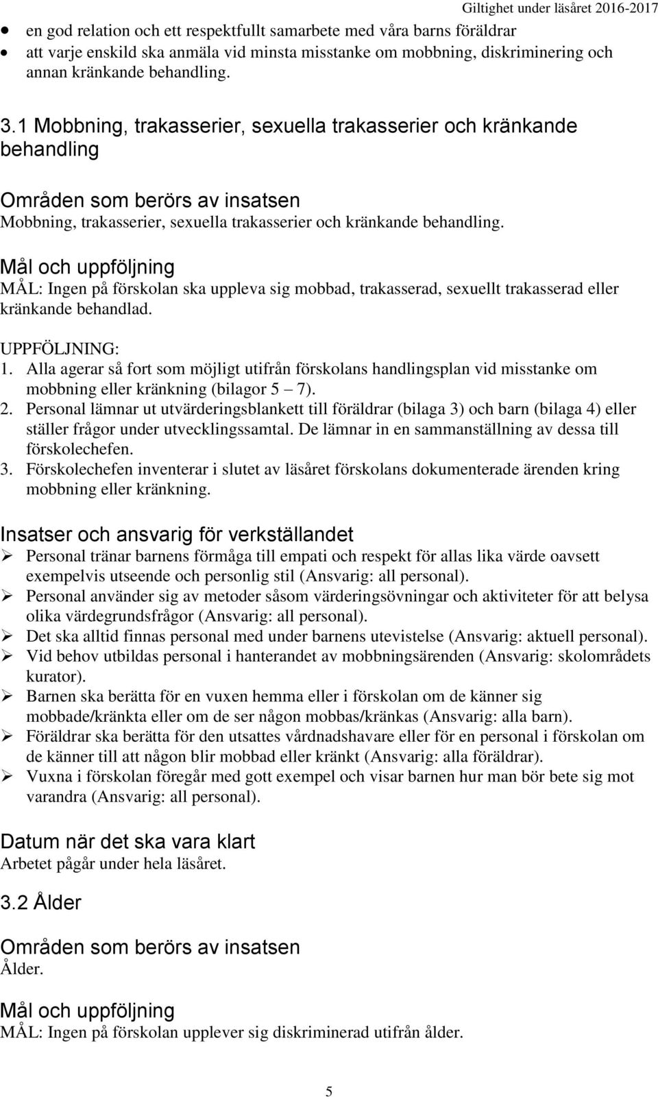 Mål och uppföljning MÅL: Ingen på förskolan ska uppleva sig mobbad, trakasserad, sexuellt trakasserad eller kränkande behandlad. UPPFÖLJNING: 1.