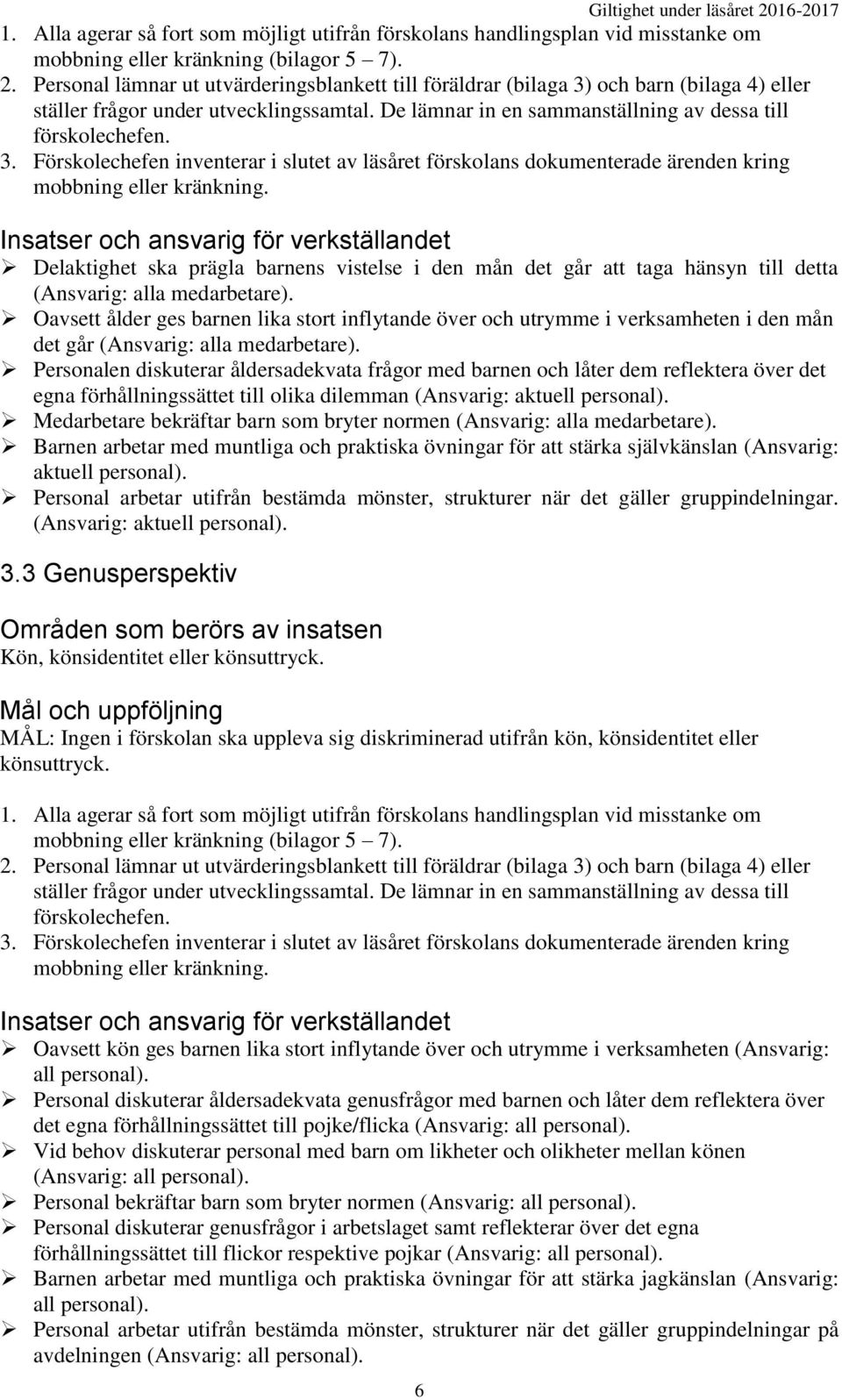 Insatser och ansvarig för verkställandet Delaktighet ska prägla barnens vistelse i den mån det går att taga hänsyn till detta (Ansvarig: alla medarbetare).