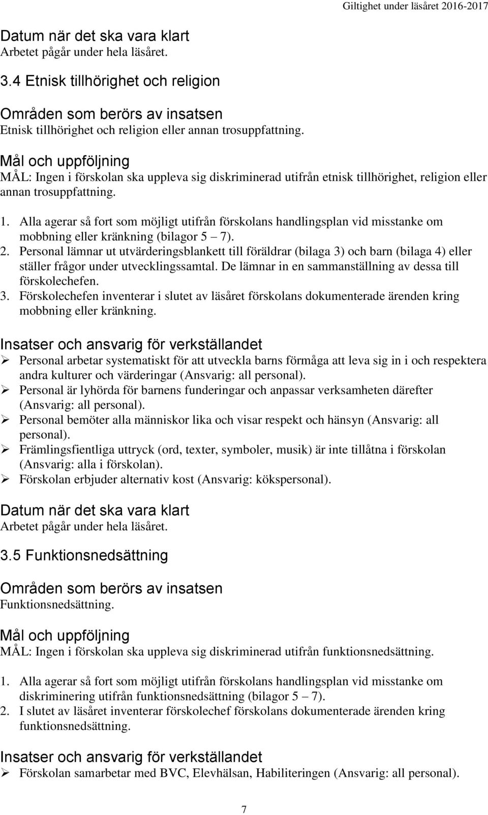 Alla agerar så fort som möjligt utifrån förskolans handlingsplan vid misstanke om mobbning eller kränkning (bilagor 5 7). 2.